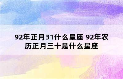 92年正月31什么星座 92年农历正月三十是什么星座